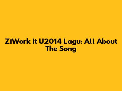 ZiWork It U2014 Lagu: All About The Song