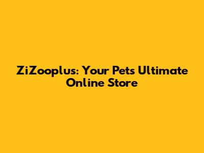ZiZooplus: Your Pet's Ultimate Online Store