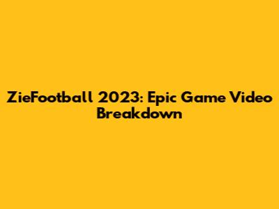 ZieFootball 2023: Epic Game Video Breakdown