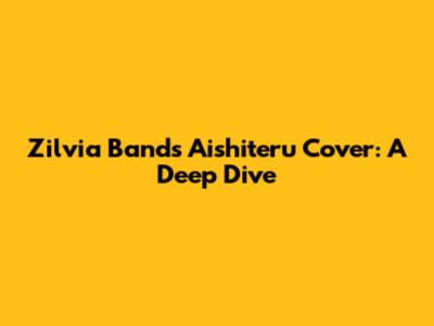 Zilvia Band's Aishiteru Cover: A Deep Dive