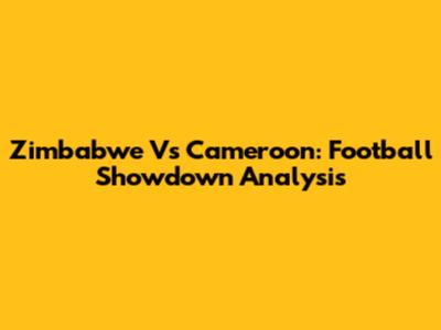 Zimbabwe Vs Cameroon: Football Showdown Analysis