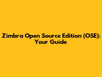 Zimbra Open Source Edition (OSE): Your Guide