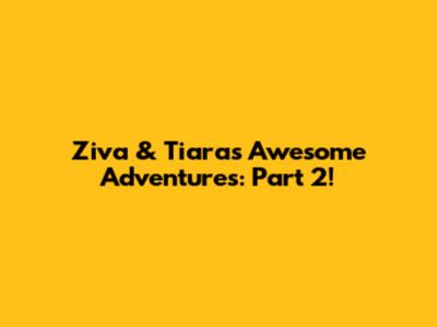 Ziva & Tiara's Awesome Adventures: Part 2!