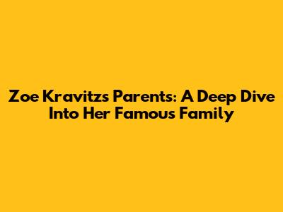 Zoe Kravitz's Parents: A Deep Dive Into Her Famous Family