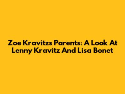 Zoe Kravitz's Parents: A Look At Lenny Kravitz And Lisa Bonet