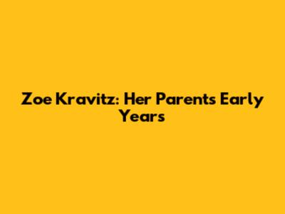 Zoe Kravitz: Her Parents' Early Years