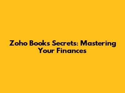 Zoho Books Secrets: Mastering Your Finances