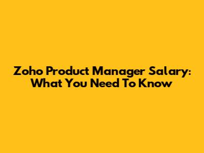Zoho Product Manager Salary: What You Need To Know