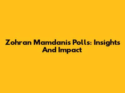 Zohran Mamdani's Polls: Insights And Impact