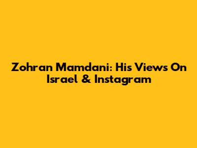 Zohran Mamdani: His Views On Israel & Instagram