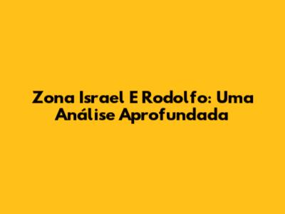 Zona Israel E Rodolfo: Uma Análise Aprofundada
