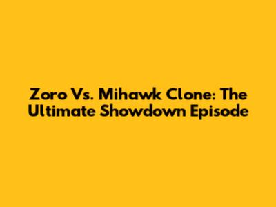 Zoro Vs. Mihawk Clone: The Ultimate Showdown Episode
